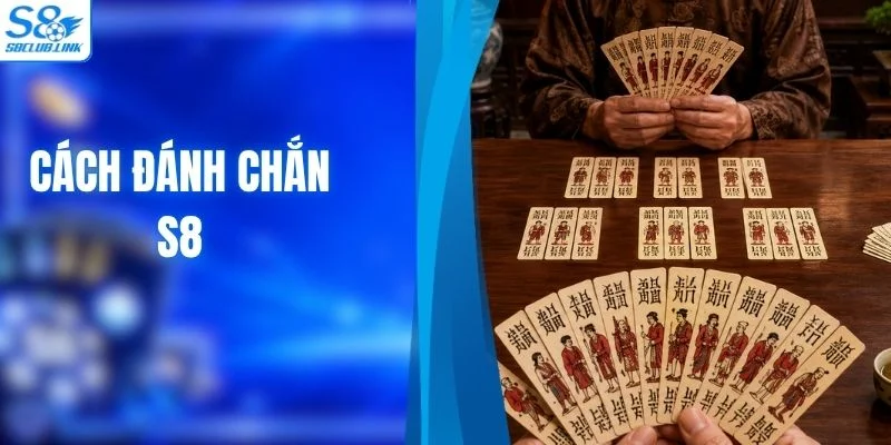 Cách Đánh Chắn Chuẩn Luật, Dễ Hiểu Cho Người Mới Tại S8
