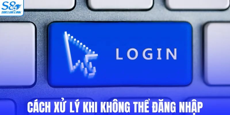Cách xử lý khi không thể đăng nhập