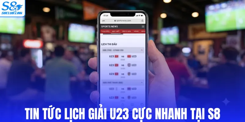 Cập nhật tin tức lịch giải U23 cực nhanh tại S8