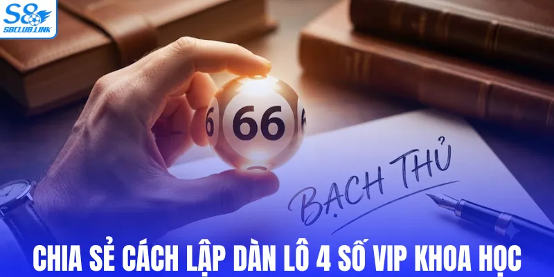 Chiến thuật tổng hợp cầu và lập dàn lô 4 số Vip