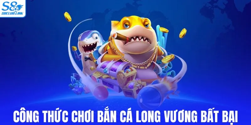 Công thức chơi bắn cá Long Vương bất bại