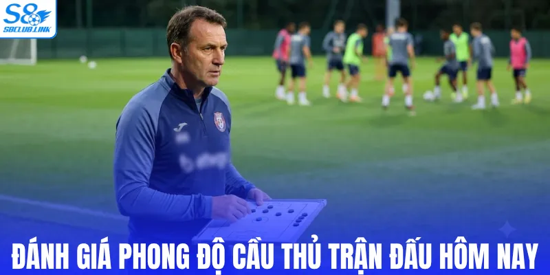 Đánh giá phong độ cầu thủ trận đấu hôm nay