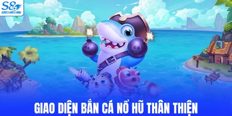 Giao diện bắn cá nổ hũ thân thiện