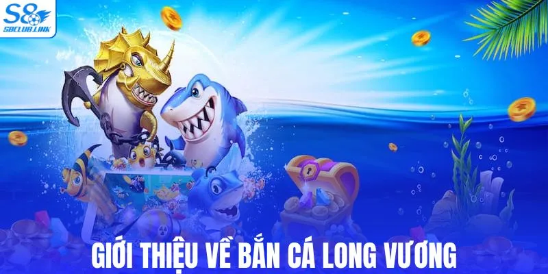 Giới thiệu về bắn cá Long Vương