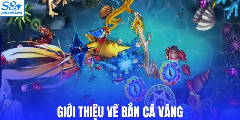 Giới thiệu về bắn cá Vàng