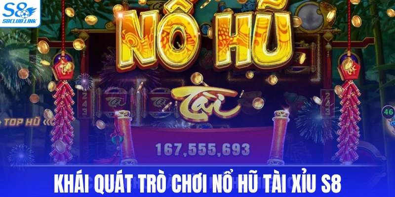 Khái quát trò chơi nổ hũ tài xỉu S8