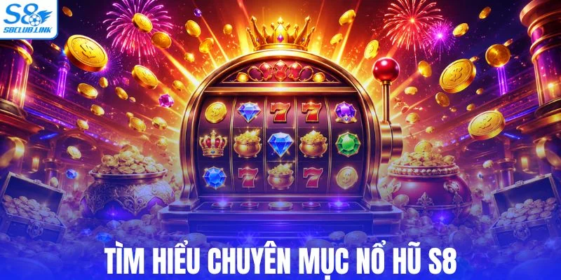 Khái quát về danh mục nổ hũ S8