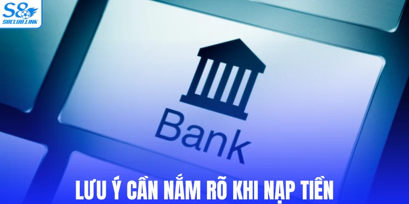 Lưu ý cần nắm rõ khi nạp tiền