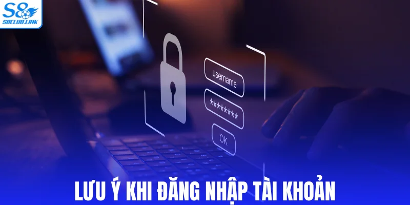Lưu ý khi đăng nhập tài khoản
