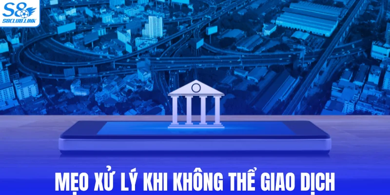 Mẹo xử lý khi không thể giao dịch