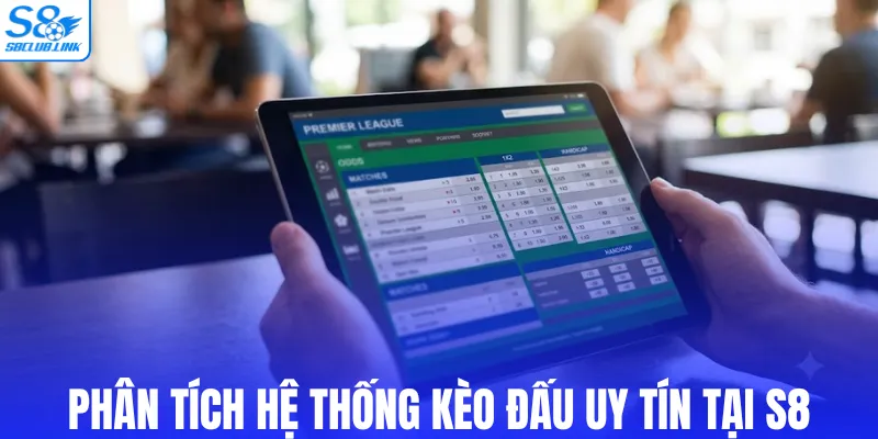 Phân tích hệ thống kèo đấu uy tín tại S8