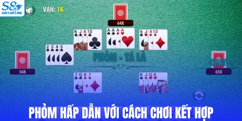 Phỏm hấp dẫn với cách chơi kết hợp