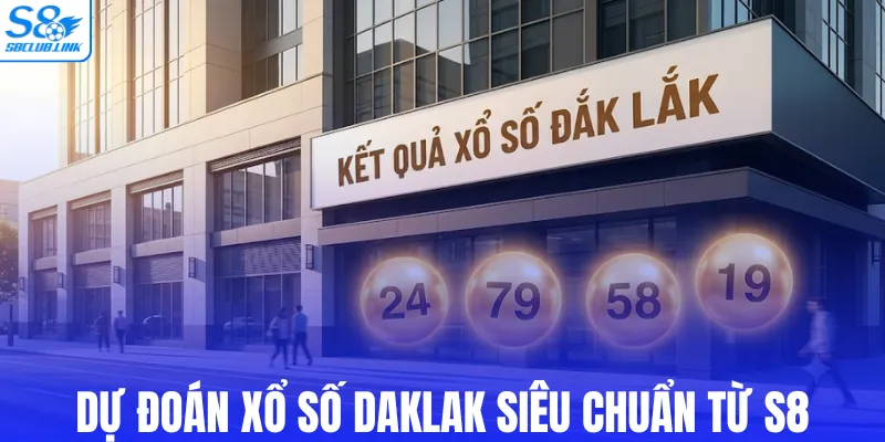 Quy trình dự đoán xổ số Daklak siêu chuẩn từ S8