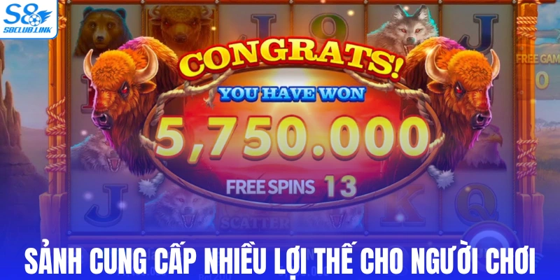 Sảnh game cung cấp nhiều lợi thế cho người chơi