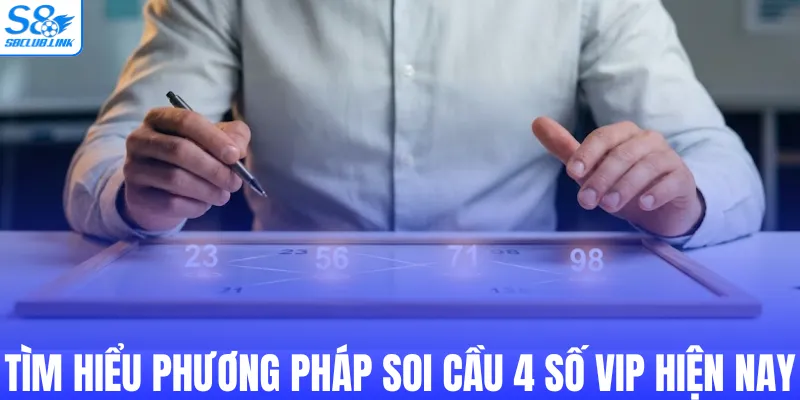 Tìm hiểu phương pháp soi cầu 4 số Vip hiện nay